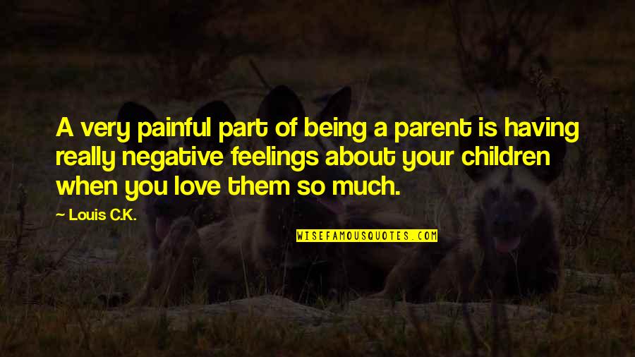 Being A Parent Love Quotes By Louis C.K.: A very painful part of being a parent