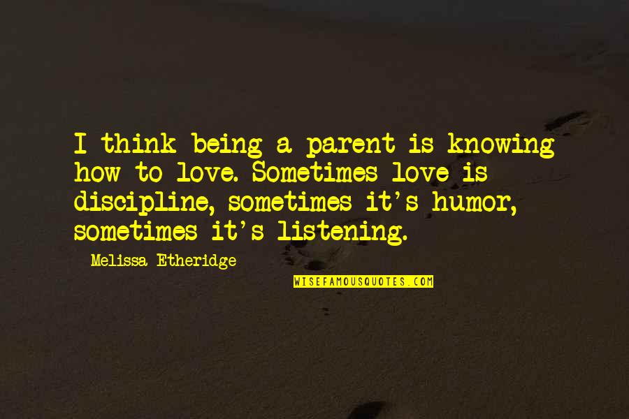 Being A Parent Love Quotes By Melissa Etheridge: I think being a parent is knowing how