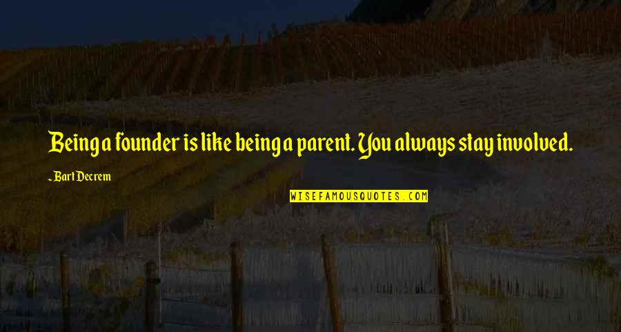 Being A Parent Quotes By Bart Decrem: Being a founder is like being a parent.