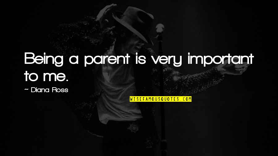 Being A Parent Quotes By Diana Ross: Being a parent is very important to me.