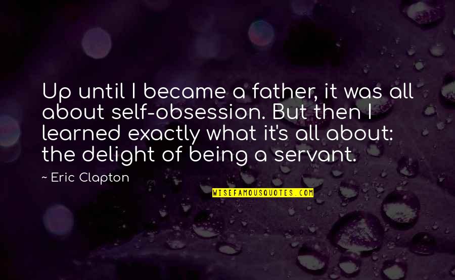 Being A Parent Quotes By Eric Clapton: Up until I became a father, it was