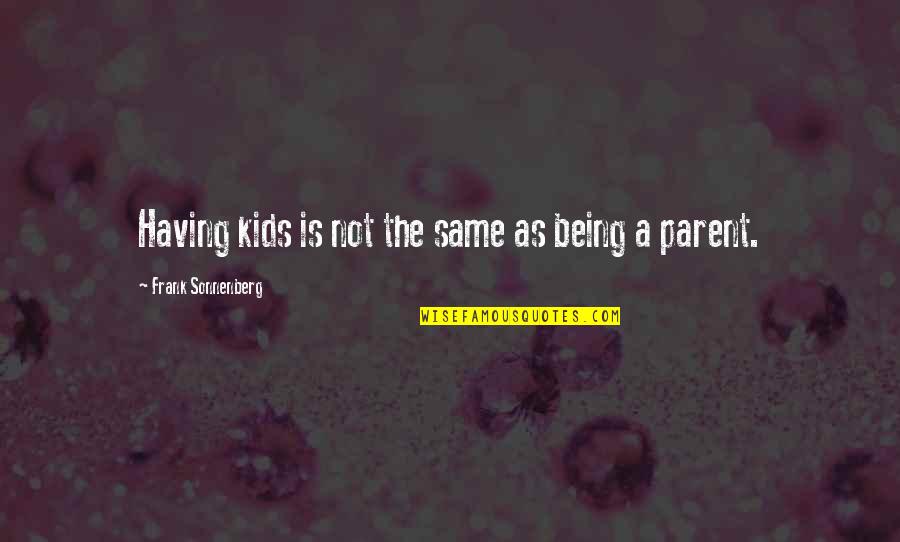 Being A Parent Quotes By Frank Sonnenberg: Having kids is not the same as being