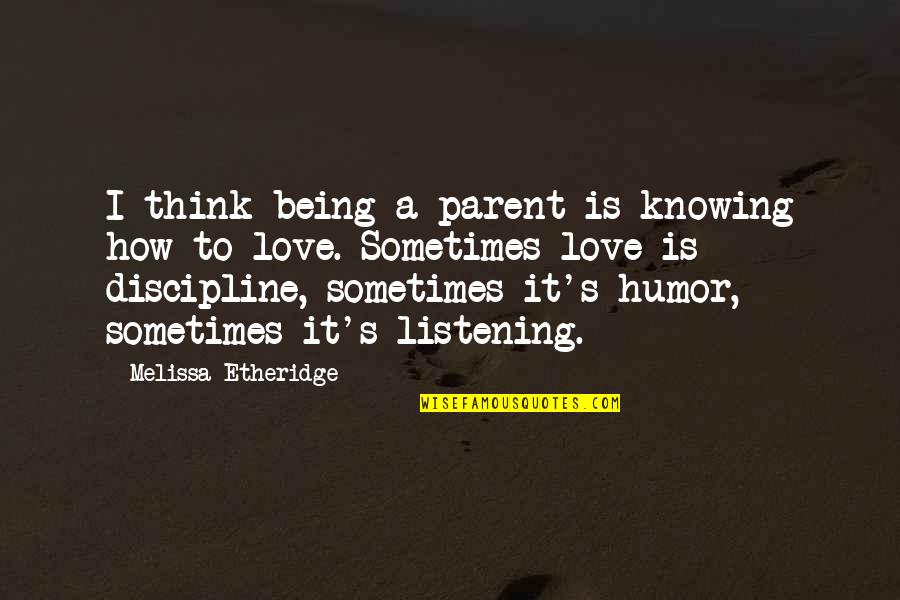 Being A Parent Quotes By Melissa Etheridge: I think being a parent is knowing how