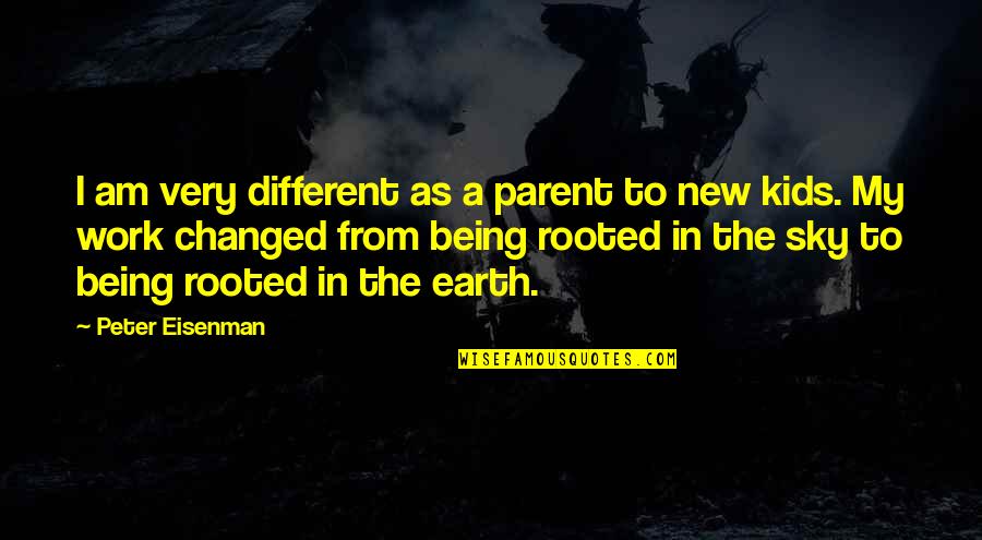 Being A Parent Quotes By Peter Eisenman: I am very different as a parent to