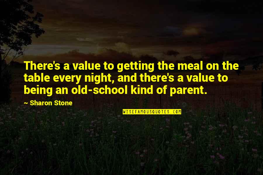 Being A Parent Quotes By Sharon Stone: There's a value to getting the meal on