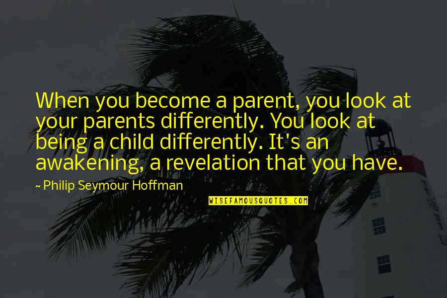 Being A Parents Quotes By Philip Seymour Hoffman: When you become a parent, you look at Being A Parents Quotes By Philip Seymour Hoffman: When you become a parent, you look at