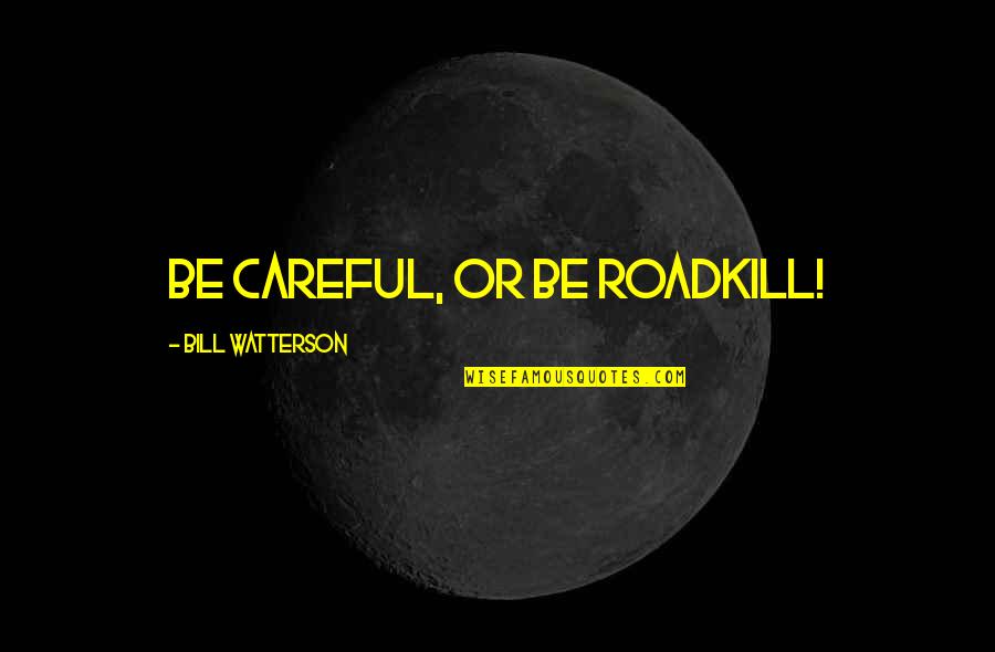 Being A Part Of Something Bigger Than Yourself Quotes By Bill Watterson: BE CAREFUL, OR BE ROADKILL! Being A Part Of Something Bigger Than Yourself Quotes By Bill Watterson: BE CAREFUL, OR BE ROADKILL!