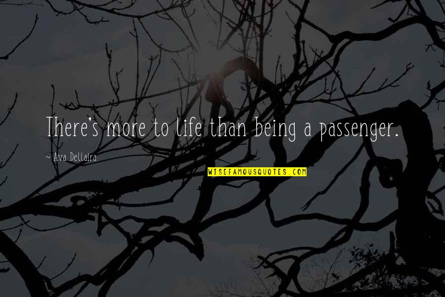 Being A Passenger Quotes By Ava Dellaira: There's more to life than being a passenger.