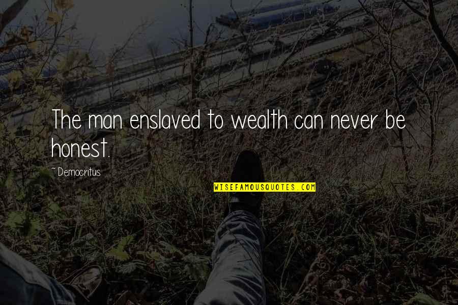 Being A Passenger Quotes By Democritus: The man enslaved to wealth can never be