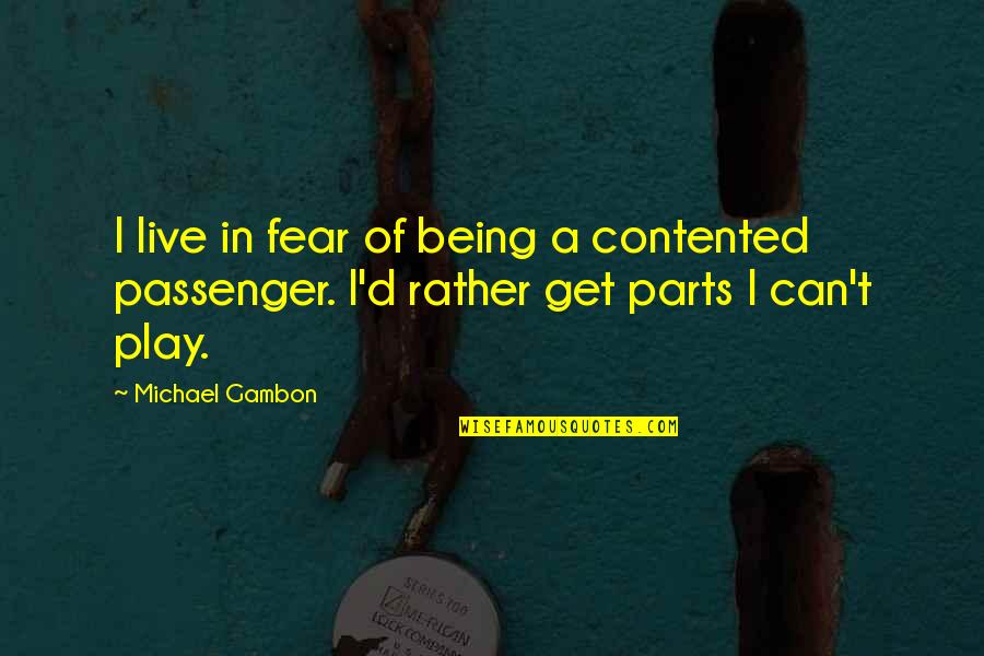 Being A Passenger Quotes By Michael Gambon: I live in fear of being a contented