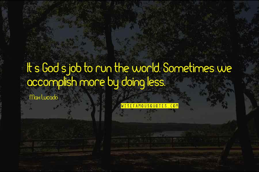 Being A Perfectionist Quotes By Max Lucado: It's God's job to run the world. Sometimes