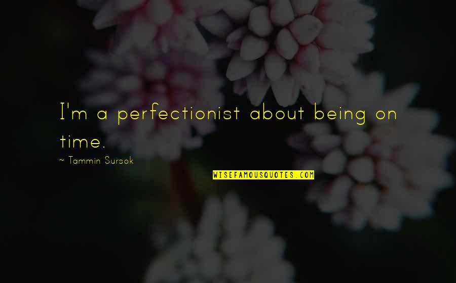 Being A Perfectionist Quotes By Tammin Sursok: I'm a perfectionist about being on time.
