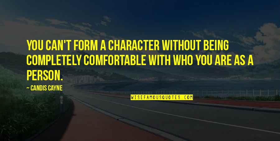 Being A Person Of Character Quotes By Candis Cayne: You can't form a character without being completely