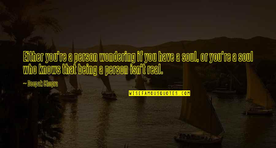 Being A Person Quotes By Deepak Chopra: Either you're a person wondering if you have Being A Person Quotes By Deepak Chopra: Either you're a person wondering if you have