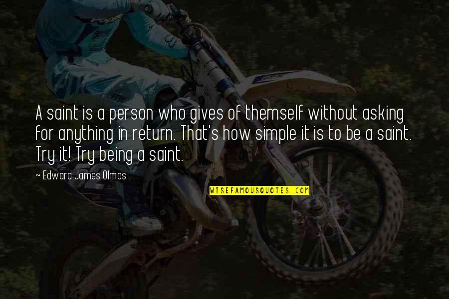 Being A Person Quotes By Edward James Olmos: A saint is a person who gives of Being A Person Quotes By Edward James Olmos: A saint is a person who gives of