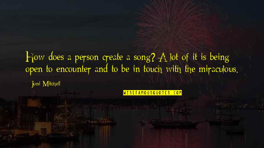 Being A Person Quotes By Joni Mitchell: How does a person create a song? A Being A Person Quotes By Joni Mitchell: How does a person create a song? A