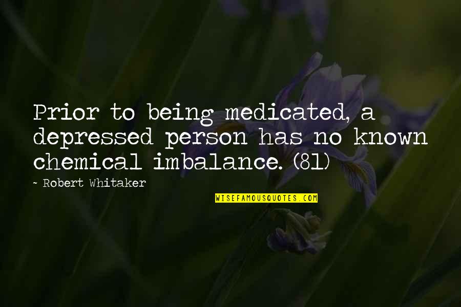 Being A Person Quotes By Robert Whitaker: Prior to being medicated, a depressed person has Being A Person Quotes By Robert Whitaker: Prior to being medicated, a depressed person has