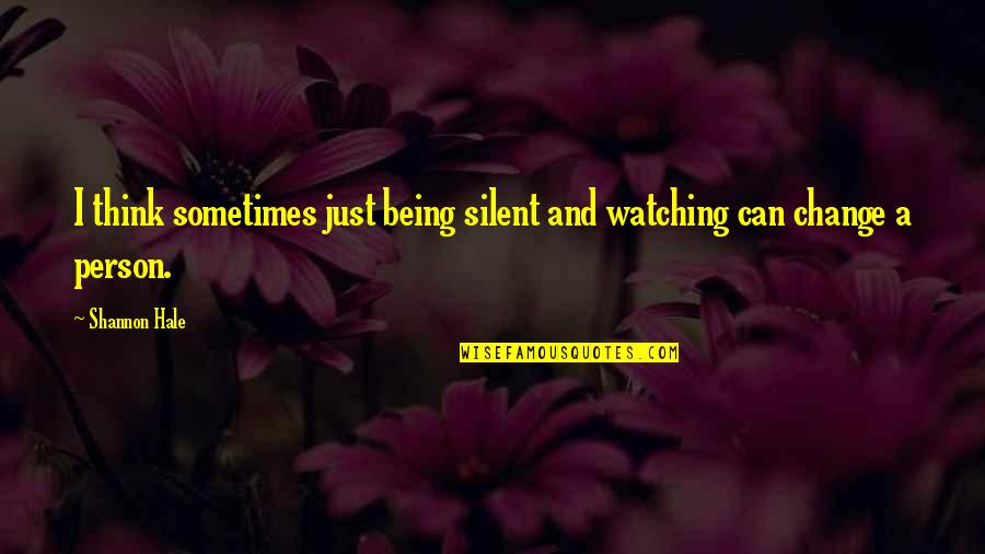 Being A Person Quotes By Shannon Hale: I think sometimes just being silent and watching