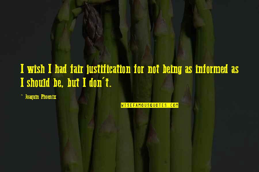 Being A Phoenix Quotes By Joaquin Phoenix: I wish I had fair justification for not