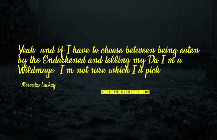 Being A Phoenix Quotes By Mercedes Lackey: Yeah, and if I have to choose between