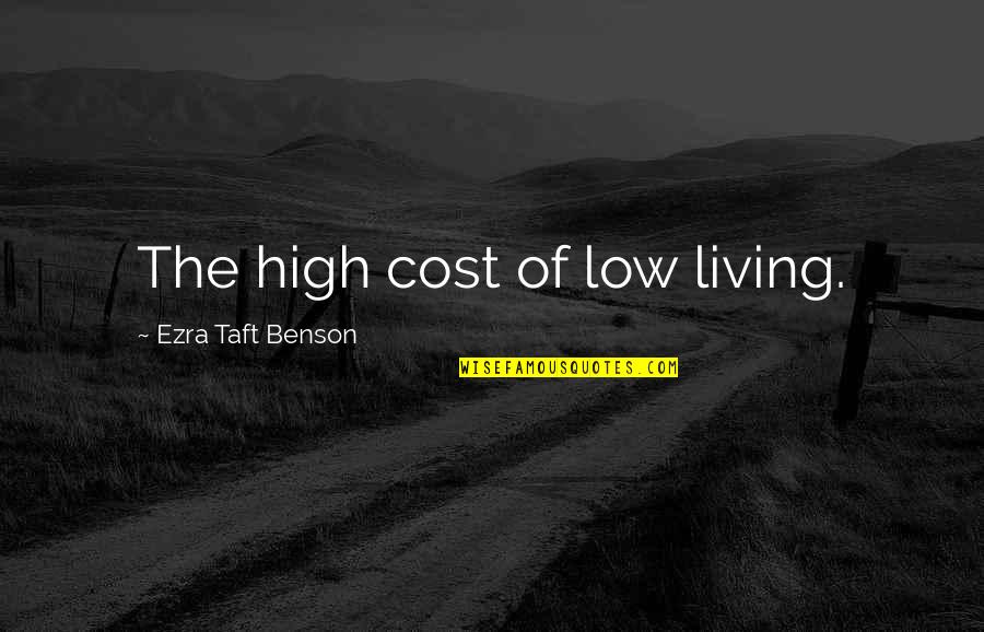 Being A Pisces Quotes By Ezra Taft Benson: The high cost of low living.