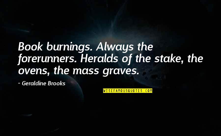 Being A Pisces Quotes By Geraldine Brooks: Book burnings. Always the forerunners. Heralds of the