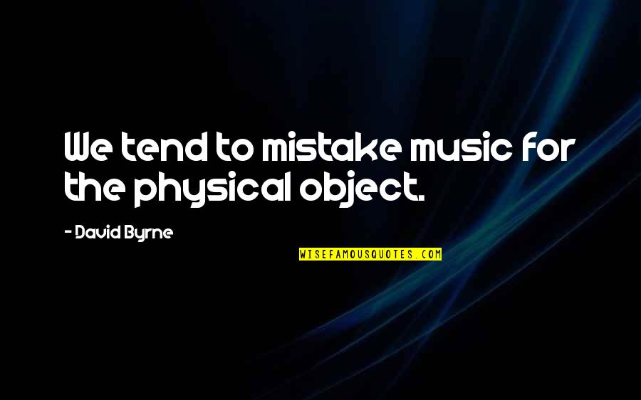 Being A Planner Quotes By David Byrne: We tend to mistake music for the physical