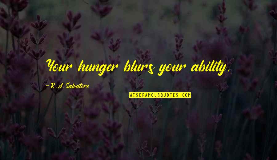 Being A Planner Quotes By R.A. Salvatore: Your hunger blurs your ability,