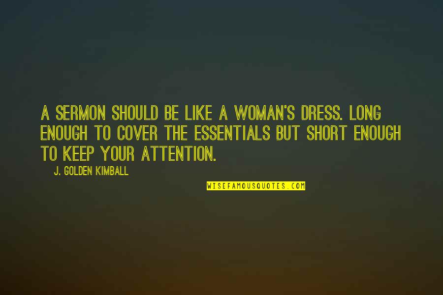 Being A Playboy Quotes By J. Golden Kimball: A sermon should be like a woman's dress.