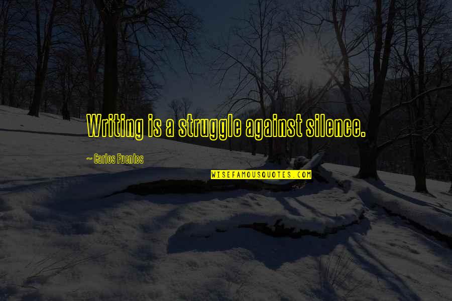 Being A Player In Relationships Quotes By Carlos Fuentes: Writing is a struggle against silence.