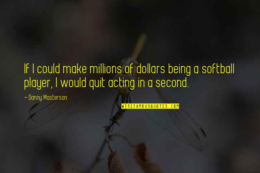 Being A Player Quotes By Danny Masterson: If I could make millions of dollars being