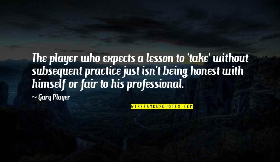 Being A Player Quotes By Gary Player: The player who expects a lesson to 'take'