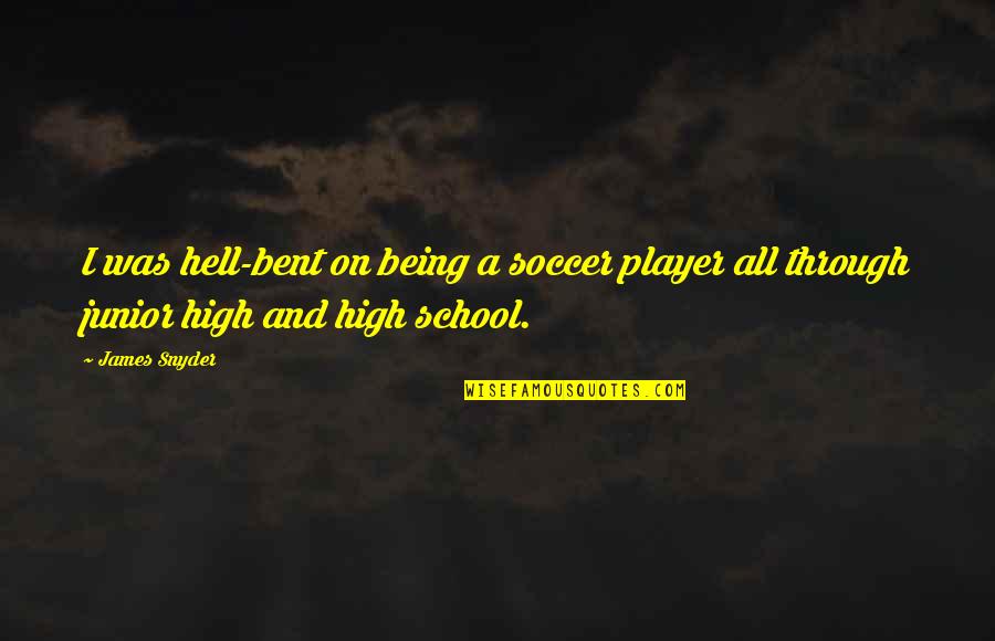 Being A Player Quotes By James Snyder: I was hell-bent on being a soccer player