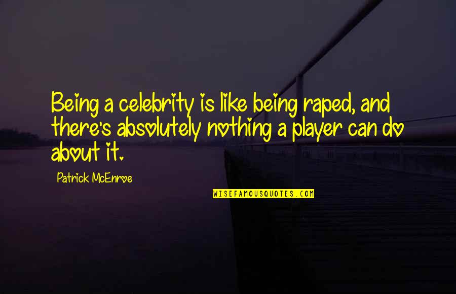 Being A Player Quotes By Patrick McEnroe: Being a celebrity is like being raped, and