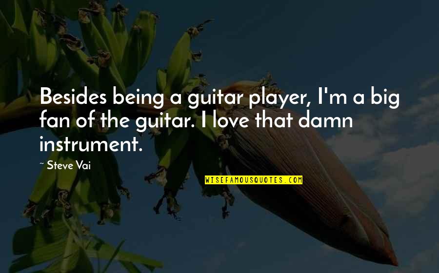 Being A Player Quotes By Steve Vai: Besides being a guitar player, I'm a big