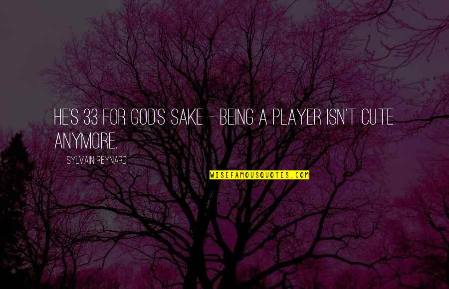 Being A Player Quotes By Sylvain Reynard: He's 33 for God's sake - being a