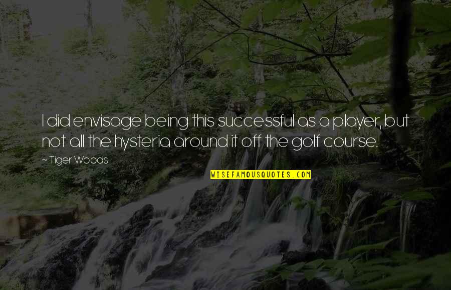 Being A Player Quotes By Tiger Woods: I did envisage being this successful as a