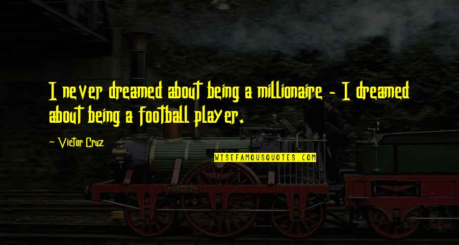 Being A Player Quotes By Victor Cruz: I never dreamed about being a millionaire -