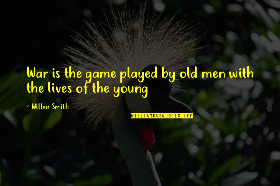 Being A Plus Size Girl Quotes By Wilbur Smith: War is the game played by old men