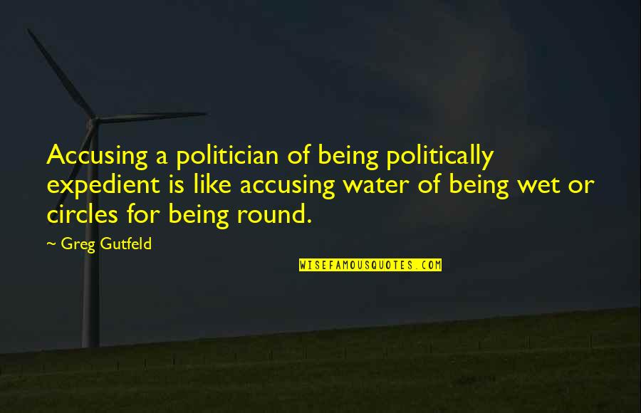 Being A Politician Quotes By Greg Gutfeld: Accusing a politician of being politically expedient is