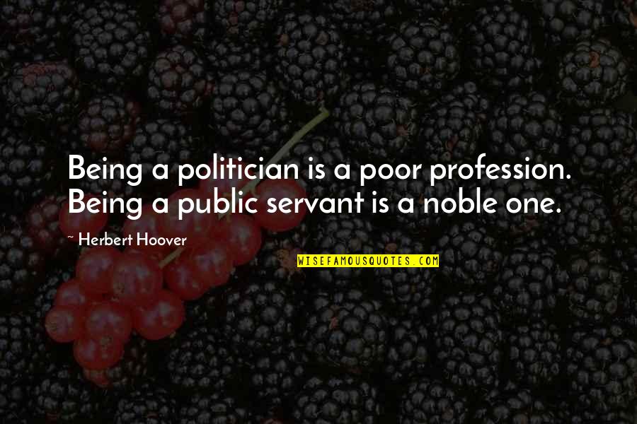 Being A Politician Quotes By Herbert Hoover: Being a politician is a poor profession. Being