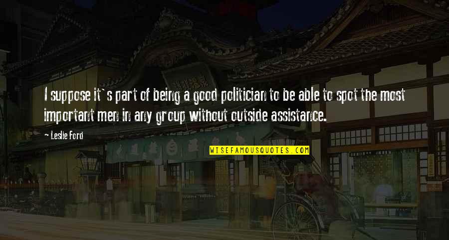 Being A Politician Quotes By Leslie Ford: I suppose it's part of being a good