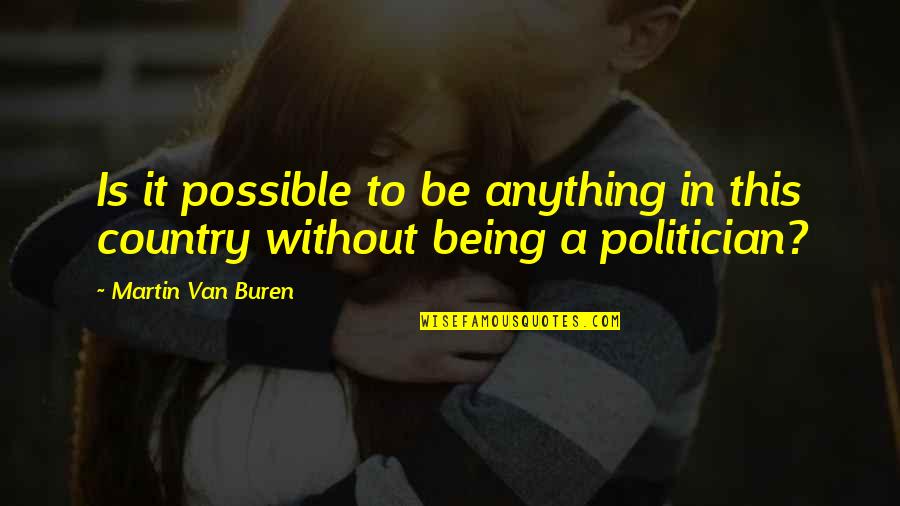 Being A Politician Quotes By Martin Van Buren: Is it possible to be anything in this