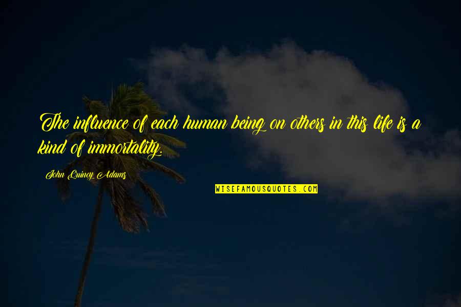 Being A Positive Influence Quotes By John Quincy Adams: The influence of each human being on others