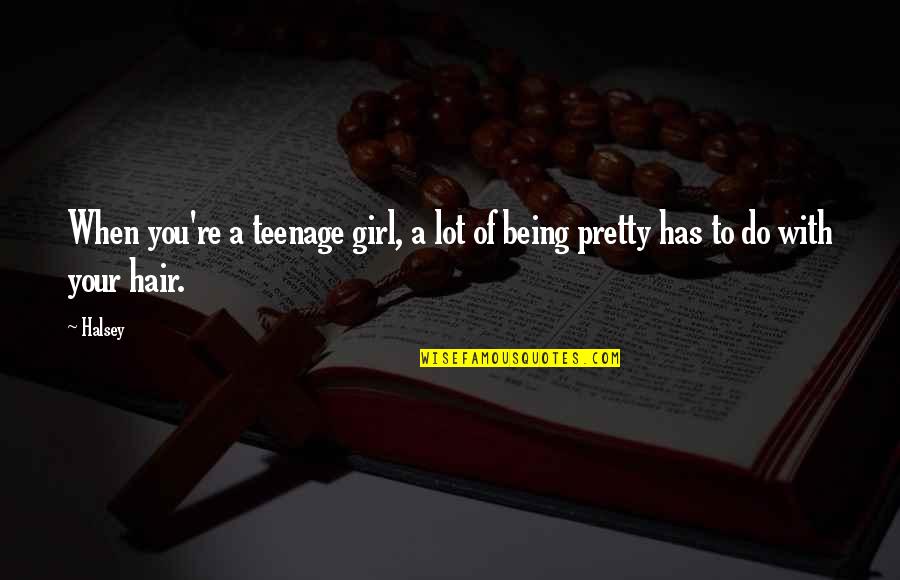 Being A Pretty Girl Quotes By Halsey: When you're a teenage girl, a lot of