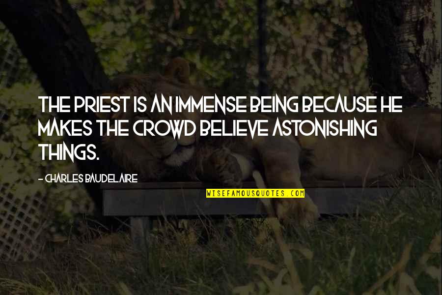 Being A Priest Quotes By Charles Baudelaire: The priest is an immense being because he