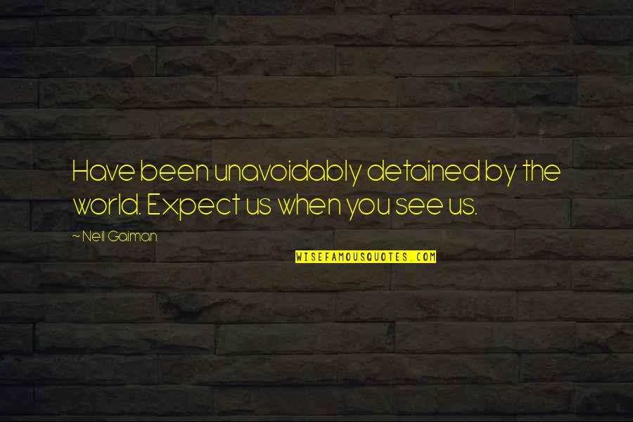 Being A Priest Quotes By Neil Gaiman: Have been unavoidably detained by the world. Expect