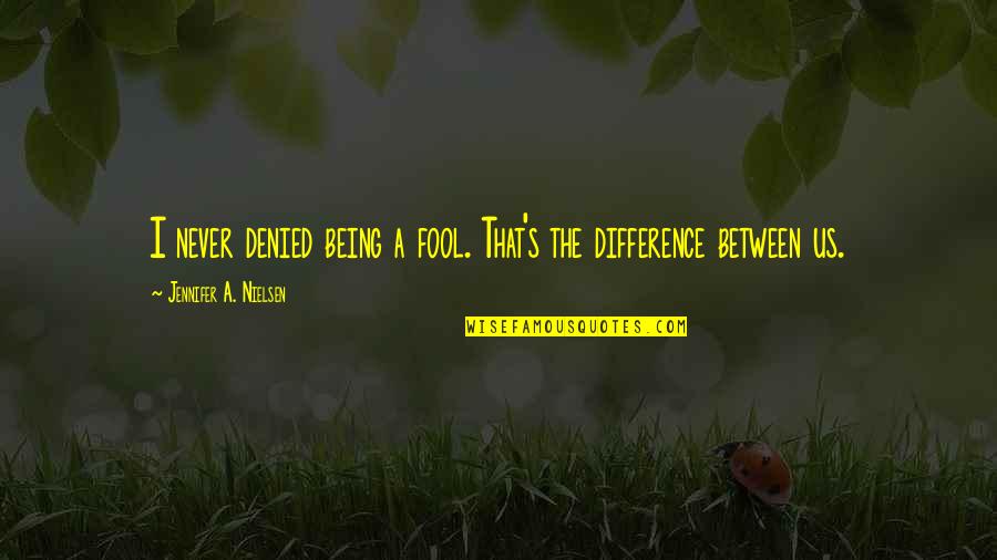 Being A Prince Quotes By Jennifer A. Nielsen: I never denied being a fool. That's the