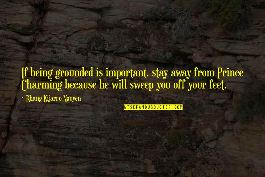 Being A Prince Quotes By Khang Kijarro Nguyen: If being grounded is important, stay away from