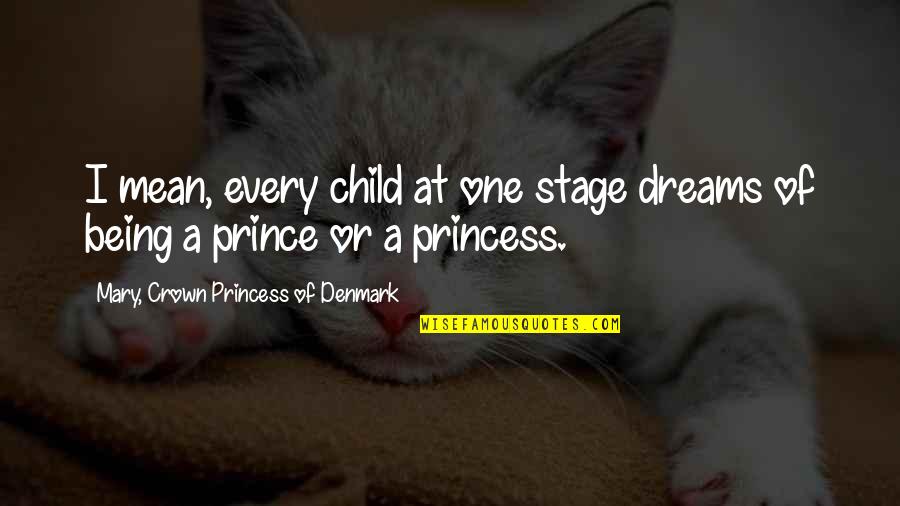 Being A Prince Quotes By Mary, Crown Princess Of Denmark: I mean, every child at one stage dreams